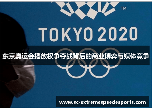 东京奥运会播放权争夺战背后的商业博弈与媒体竞争