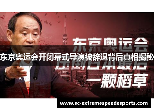 东京奥运会开闭幕式导演被辞退背后真相揭秘