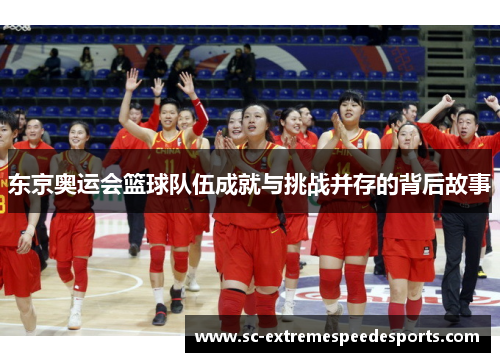 东京奥运会篮球队伍成就与挑战并存的背后故事