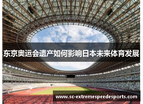 东京奥运会遗产如何影响日本未来体育发展