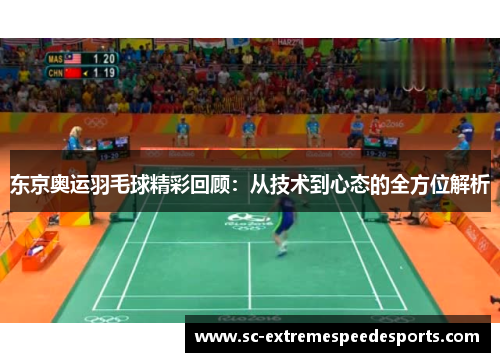 东京奥运羽毛球精彩回顾：从技术到心态的全方位解析