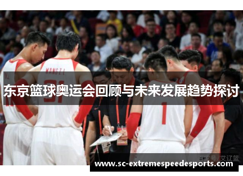 东京篮球奥运会回顾与未来发展趋势探讨