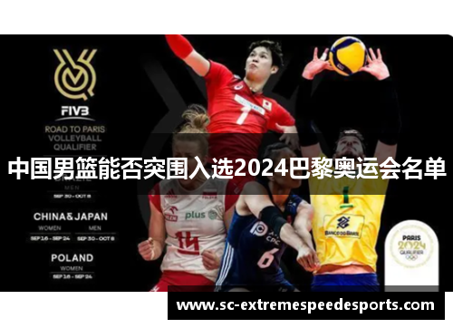 中国男篮能否突围入选2024巴黎奥运会名单