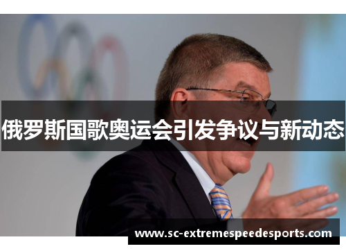 俄罗斯国歌奥运会引发争议与新动态