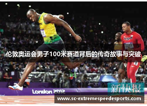 伦敦奥运会男子100米赛道背后的传奇故事与突破