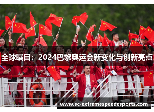 全球瞩目：2024巴黎奥运会新变化与创新亮点