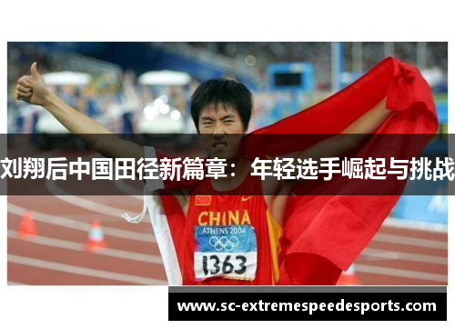 刘翔后中国田径新篇章：年轻选手崛起与挑战