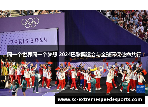 同一个世界同一个梦想 2024巴黎奥运会与全球环保使命共行 同一个世界同一个梦想 2024巴黎奥运会与全球环保使命共行